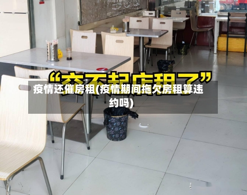 疫情还催房租(疫情期间拖欠房租算违约吗)