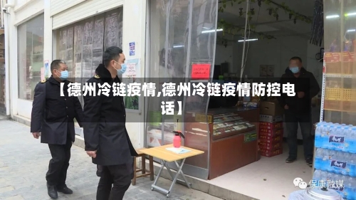 【德州冷链疫情,德州冷链疫情防控电话】-第2张图片