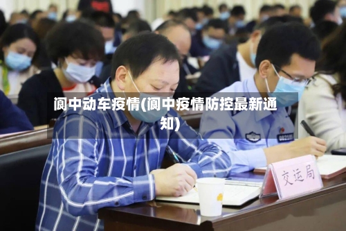 阆中动车疫情(阆中疫情防控最新通知)-第2张图片