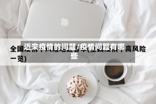 近来疫情的问题/疫情问题有哪些-第3张图片