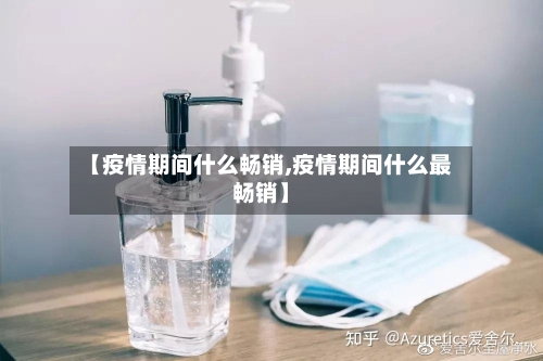 【疫情期间什么畅销,疫情期间什么最畅销】