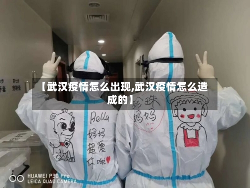 【武汉疫情怎么出现,武汉疫情怎么造成的】-第3张图片