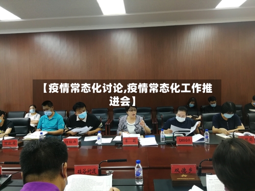 【疫情常态化讨论,疫情常态化工作推进会】-第1张图片