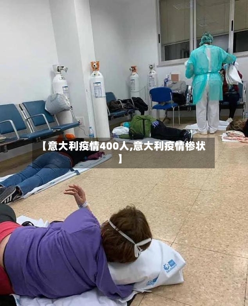 【意大利疫情400人,意大利疫情惨状】-第3张图片