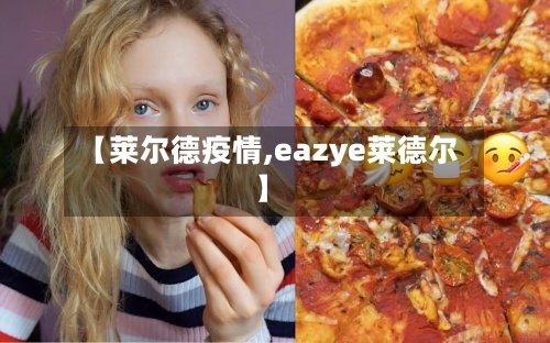 【莱尔德疫情,eazye莱德尔】-第1张图片