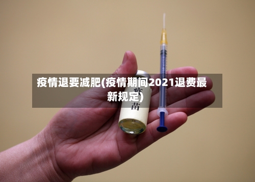 疫情退要减肥(疫情期间2021退费最新规定)-第1张图片