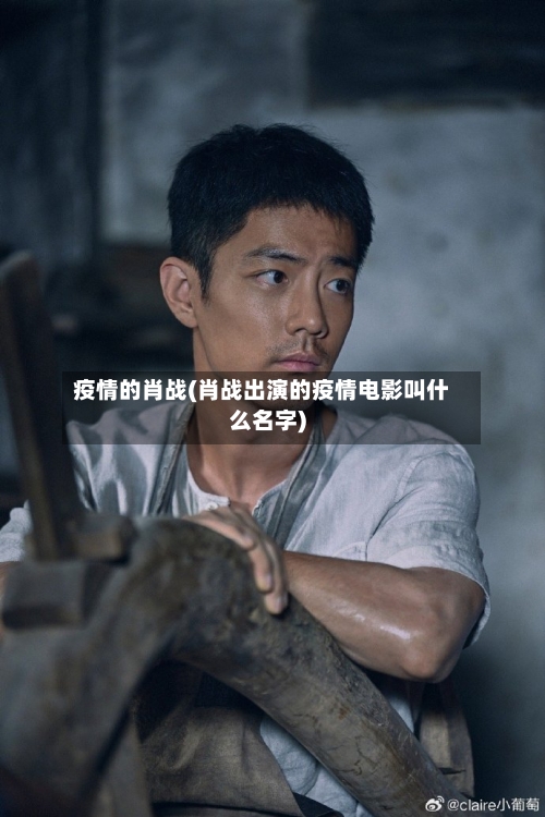 疫情的肖战(肖战出演的疫情电影叫什么名字)-第1张图片