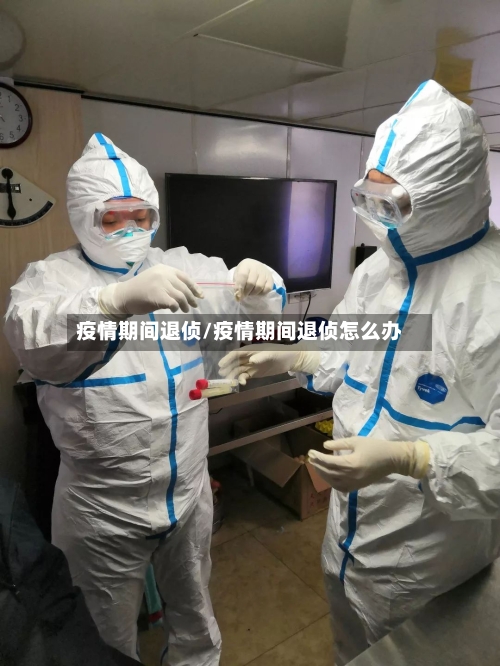 疫情期间退侦/疫情期间退侦怎么办-第1张图片