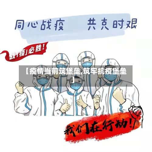 【疫情当前筑堡垒,筑牢抗疫堡垒】-第1张图片