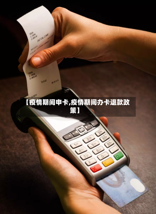【疫情期间申卡,疫情期间办卡退款政策】-第1张图片