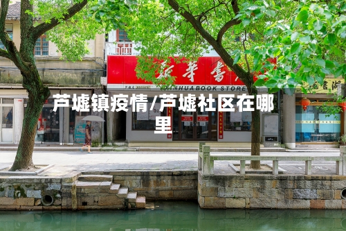 芦墟镇疫情/芦墟社区在哪里-第1张图片