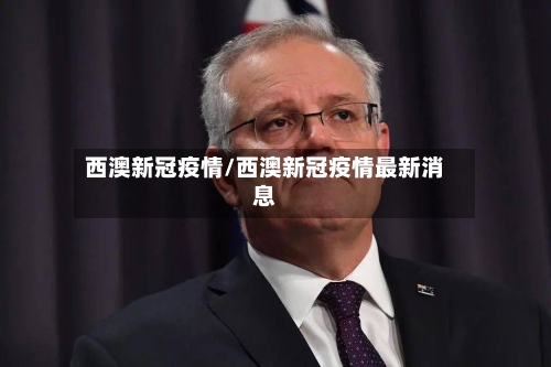 西澳新冠疫情/西澳新冠疫情最新消息-第1张图片