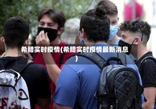 希腊实时疫情(希腊实时疫情最新消息)-第2张图片