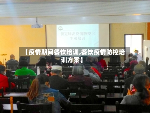 【疫情期间餐饮培训,餐饮疫情防控培训方案】-第1张图片