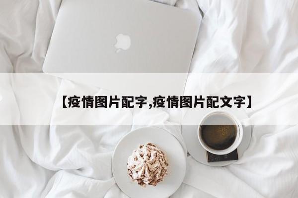 【疫情图片配字,疫情图片配文字】
