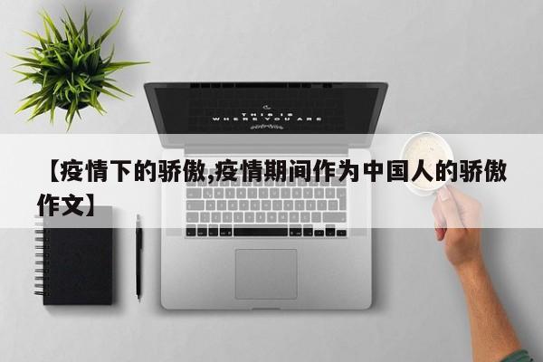 【疫情下的骄傲,疫情期间作为中国人的骄傲作文】